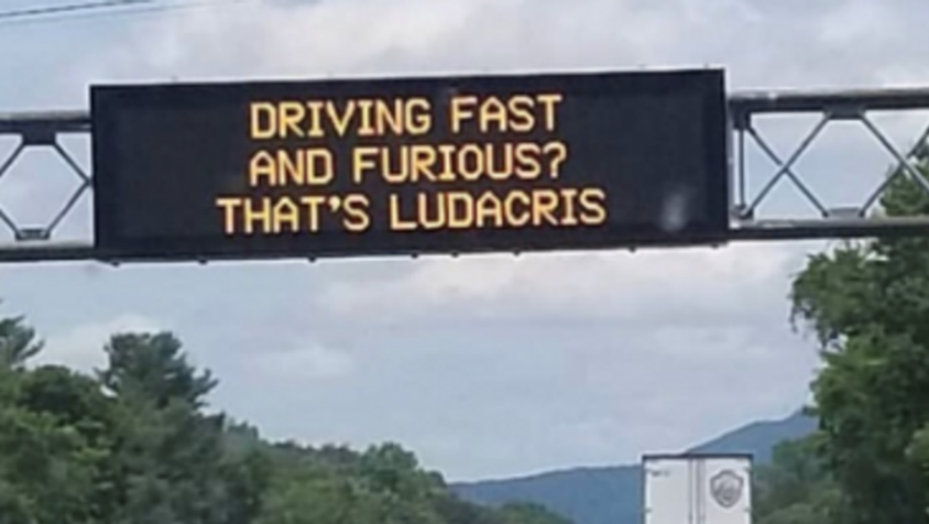 Overheard sign displayed on a Virginia highway reading "Driving Fast and Furious? That's Ludacris" 